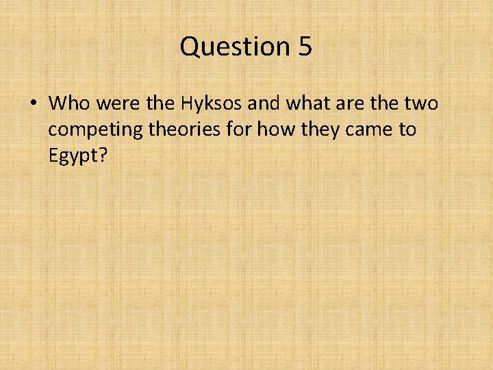 Question 5 • Who were the Hyksos and what are the two competing theories