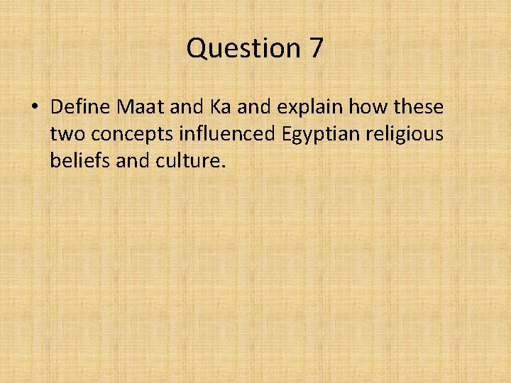 Question 7 • Define Maat and Ka and explain how these two concepts influenced