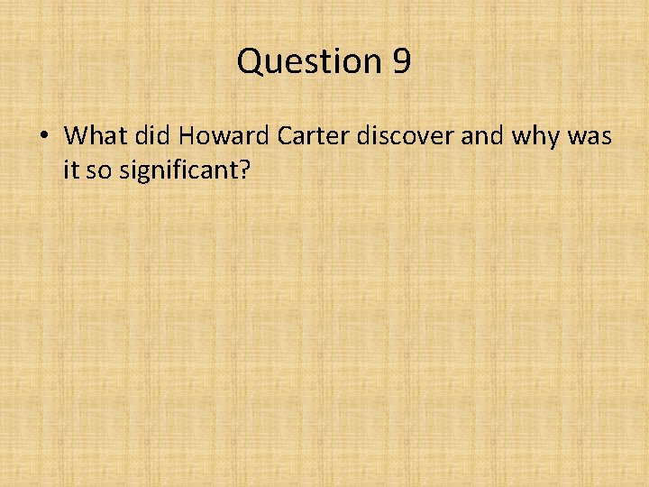 Question 9 • What did Howard Carter discover and why was it so significant?