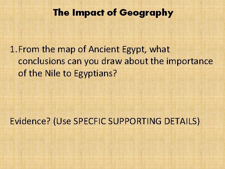 The Impact of Geography 1. From the map of Ancient Egypt, what conclusions can