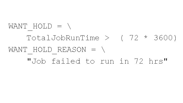 WANT_HOLD =  Total. Job. Run. Time > ( 72 * 3600) WANT_HOLD_REASON =