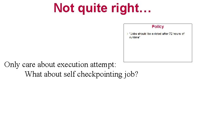Not quite right… Only care about execution attempt: What about self checkpointing job? 