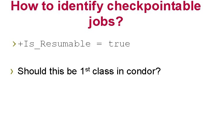 How to identify checkpointable jobs? › +Is_Resumable = true › Should this be 1