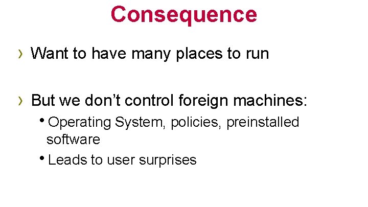 Consequence › Want to have many places to run › But we don’t control