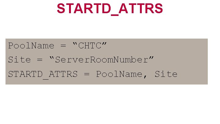 STARTD_ATTRS Pool. Name = “CHTC” Site = “Server. Room. Number” STARTD_ATTRS = Pool. Name,