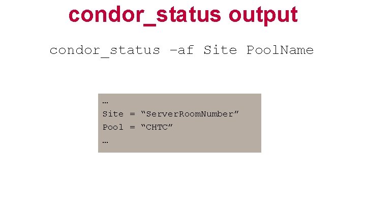condor_status output condor_status –af Site Pool. Name … Site = “Server. Room. Number” Pool