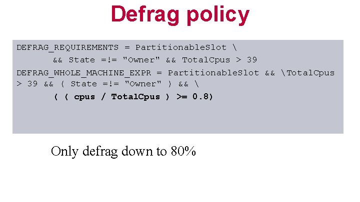 Defrag policy DEFRAG_REQUIREMENTS = Partitionable. Slot  && State =!= "Owner" && Total. Cpus