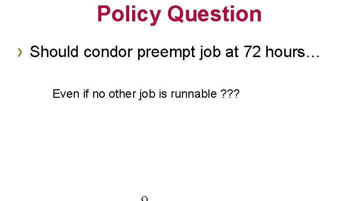 Policy Question › Should condor preempt job at 72 hours… Even if no other