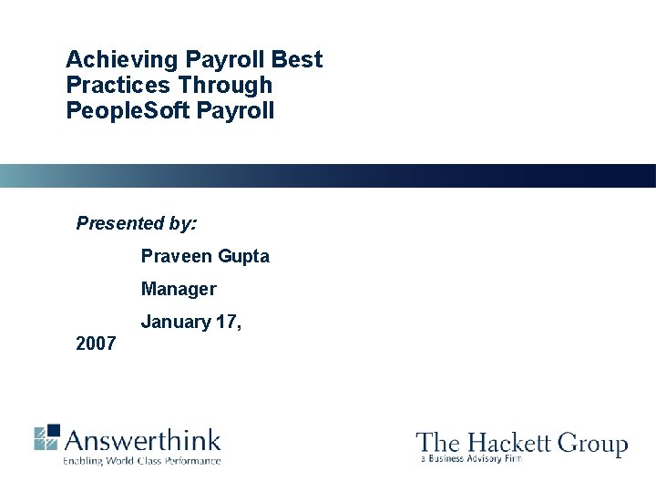 Achieving Payroll Best Practices Through People. Soft Payroll Presented by: Praveen Gupta Manager January