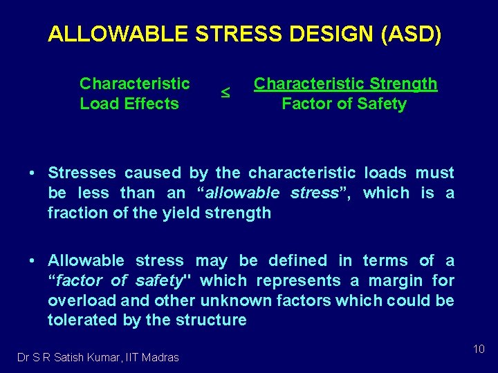 ALLOWABLE STRESS DESIGN (ASD) Characteristic Load Effects Characteristic Strength Factor of Safety • Stresses