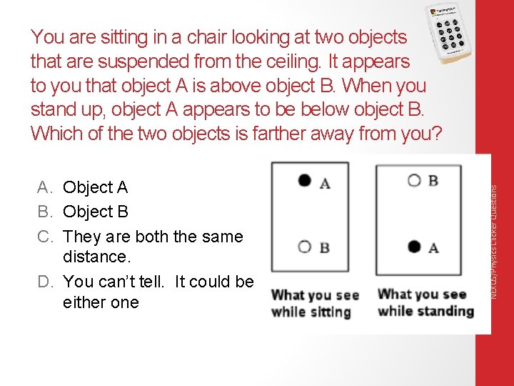 A. Object A B. Object B C. They are both the same distance. D.