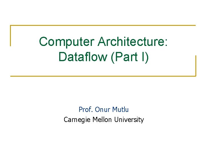 Computer Architecture: Dataflow (Part I) Prof. Onur Mutlu Carnegie Mellon University 