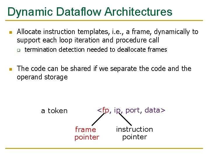 Dynamic Dataflow Architectures n Allocate instruction templates, i. e. , a frame, dynamically to