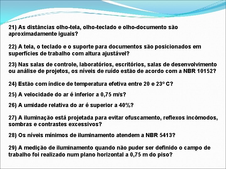 21) As distâncias olho-tela, olho-teclado e olho-documento são aproximadamente iguais? 22) A tela, o