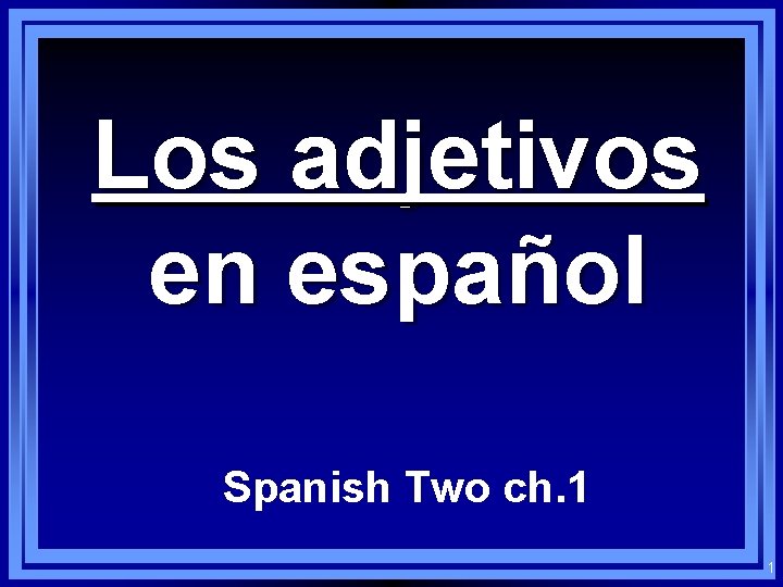 Los adjetivos en español Spanish Two ch. 1 1 