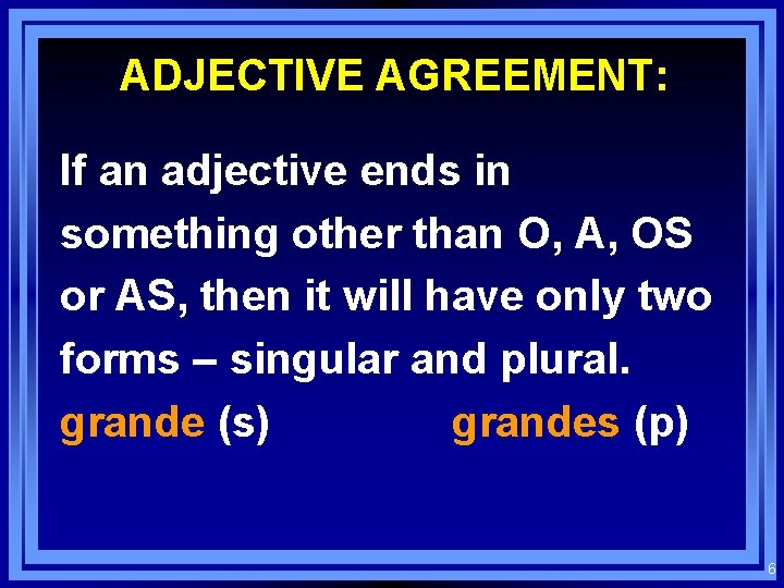 ADJECTIVE AGREEMENT: If an adjective ends in something other than O, A, OS or