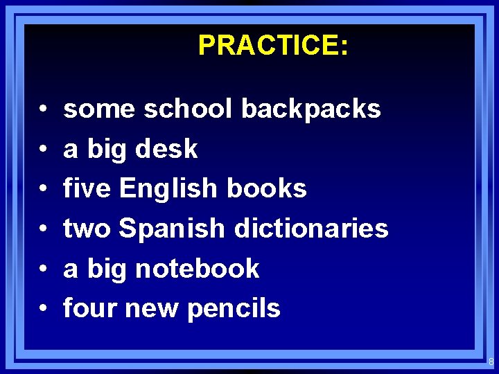PRACTICE: • • • some school backpacks a big desk five English books two
