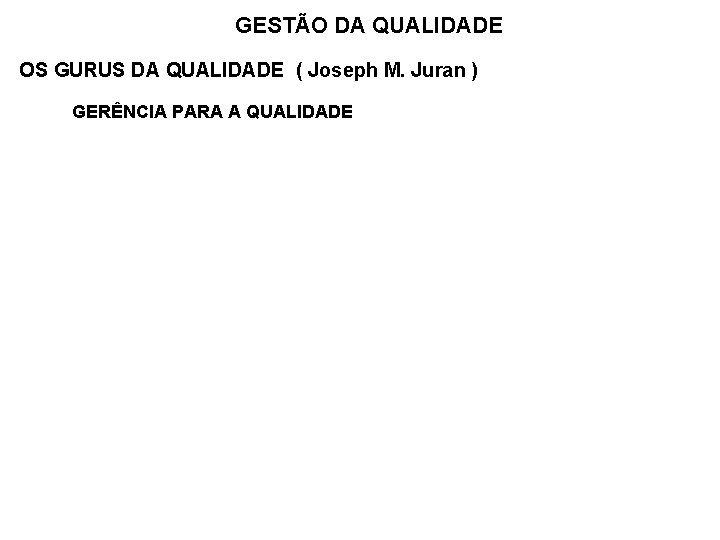 GESTÃO DA QUALIDADE OS GURUS DA QUALIDADE ( Joseph M. Juran ) GERÊNCIA PARA
