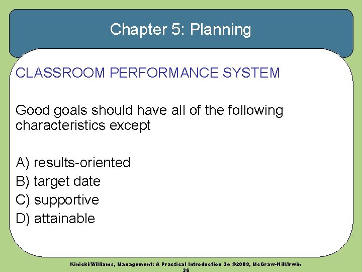 Chapter 5: Planning CLASSROOM PERFORMANCE SYSTEM Good goals should have all of the following