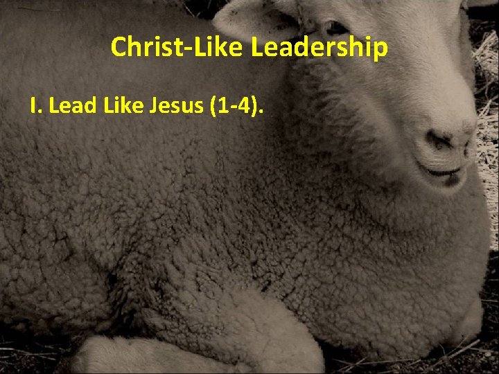 Christ-Like Leadership I. Lead Like Jesus (1 -4). Christ-Like Leadership I. Lead Like Jesus (1 -4).