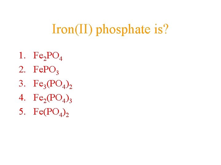 Iron(II) phosphate is? 1. 2. 3. 4. 5. Fe 2 PO 4 Fe. PO Iron(II) phosphate is? 1. 2. 3. 4. 5. Fe 2 PO 4 Fe. PO