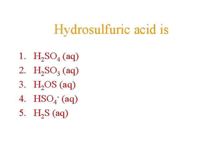 Hydrosulfuric acid is 1. 2. 3. 4. 5. H 2 SO 4 (aq) H Hydrosulfuric acid is 1. 2. 3. 4. 5. H 2 SO 4 (aq) H