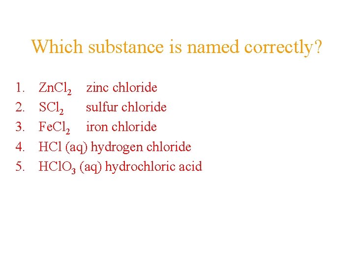Which substance is named correctly? 1. 2. 3. 4. 5. Zn. Cl 2 zinc Which substance is named correctly? 1. 2. 3. 4. 5. Zn. Cl 2 zinc
