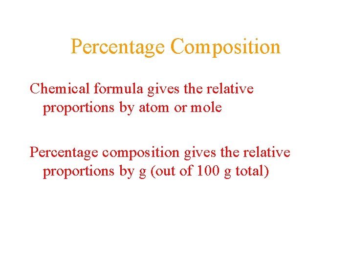 Percentage Composition Chemical formula gives the relative proportions by atom or mole Percentage composition Percentage Composition Chemical formula gives the relative proportions by atom or mole Percentage composition