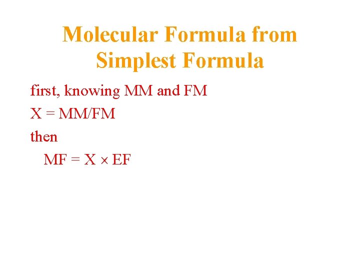 Molecular Formula from Simplest Formula first, knowing MM and FM X = MM/FM then Molecular Formula from Simplest Formula first, knowing MM and FM X = MM/FM then