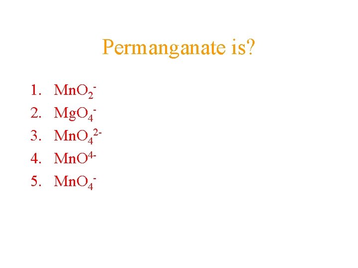 Permanganate is? 1. 2. 3. 4. 5. Mn. O 2 Mg. O 4 Mn. Permanganate is? 1. 2. 3. 4. 5. Mn. O 2 Mg. O 4 Mn.