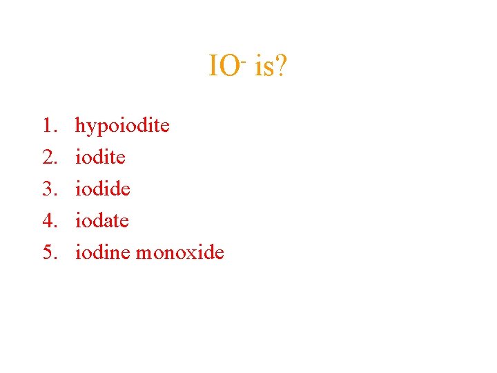 IO 1. 2. 3. 4. 5. hypoiodite iodide iodate iodine monoxide is? IO 1. 2. 3. 4. 5. hypoiodite iodide iodate iodine monoxide is?