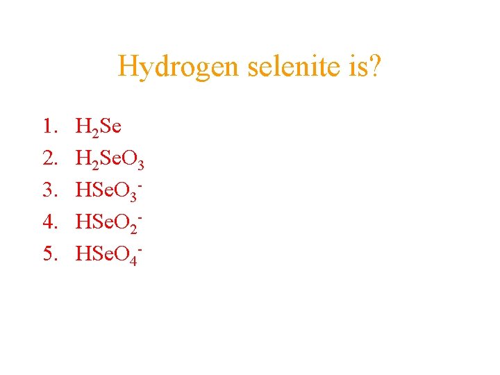 Hydrogen selenite is? 1. 2. 3. 4. 5. H 2 Se. O 3 HSe. Hydrogen selenite is? 1. 2. 3. 4. 5. H 2 Se. O 3 HSe.