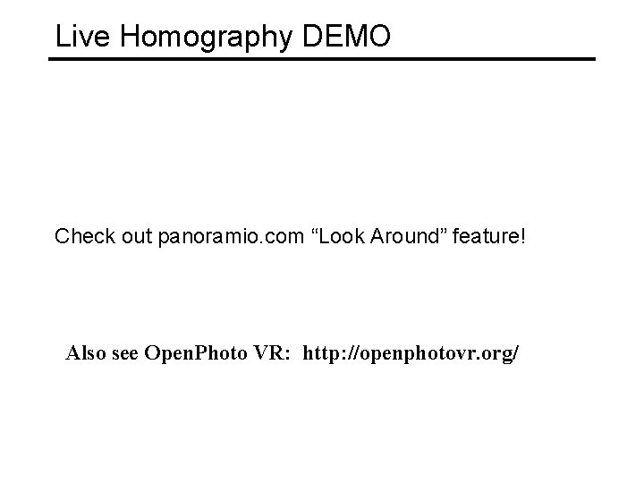 Live Homography DEMO Check out panoramio. com “Look Around” feature! Also see Open. Photo