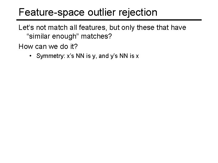 Feature-space outlier rejection Let’s not match all features, but only these that have “similar