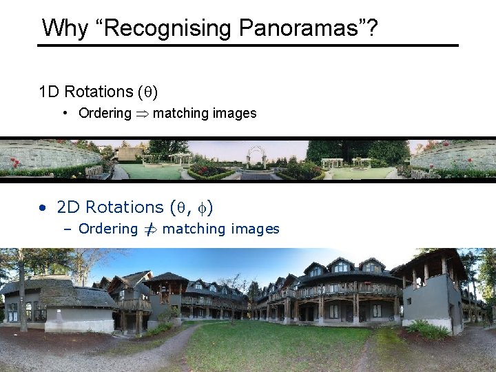 Why “Recognising Panoramas”? 1 D Rotations ( ) • Ordering matching images • 2