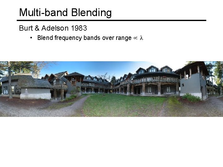 Multi-band Blending Burt & Adelson 1983 • Blend frequency bands over range 
