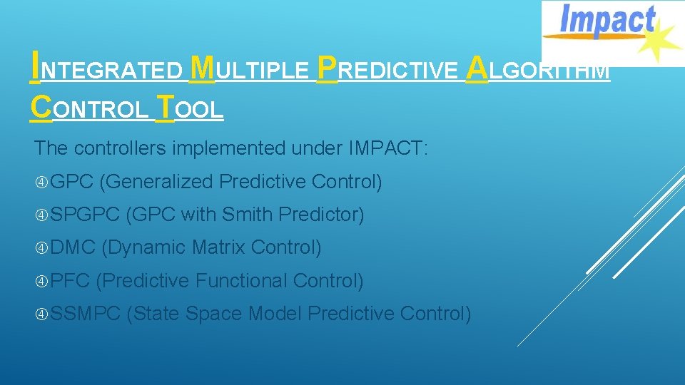 INTEGRATED MULTIPLE PREDICTIVE ALGORITHM CONTROL TOOL The controllers implemented under IMPACT: GPC (Generalized Predictive