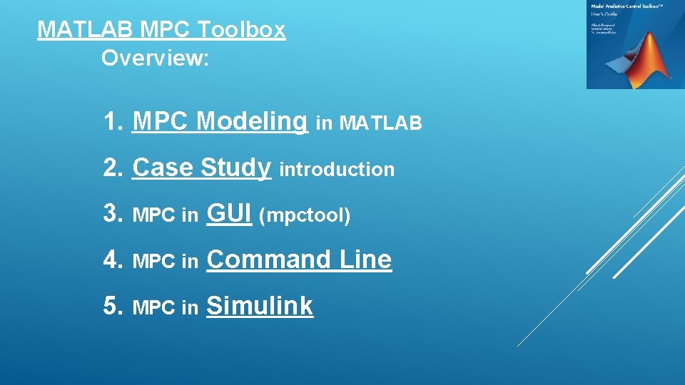 MATLAB MPC Toolbox Overview: 1. MPC Modeling in MATLAB 2. Case Study introduction 3.