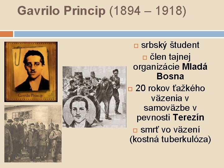 Gavrilo Princip (1894 – 1918) srbský študent člen tajnej organizácie Mladá Bosna 20 rokov