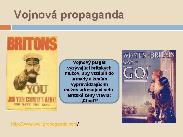 Vojnová propaganda Vojnový plagát vyzývajúci britských mužov, aby vstúpili do armády a ženám vyprevádzajúcim