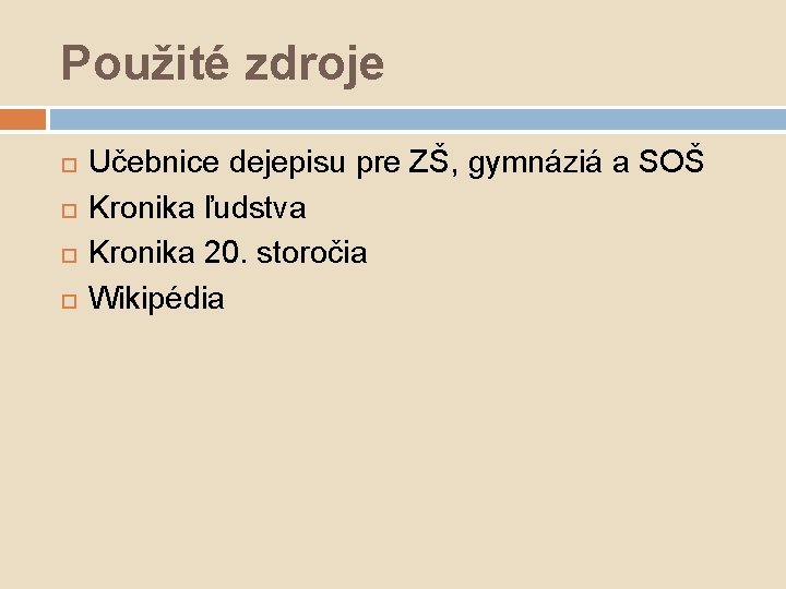 Použité zdroje Učebnice dejepisu pre ZŠ, gymnáziá a SOŠ Kronika ľudstva Kronika 20. storočia