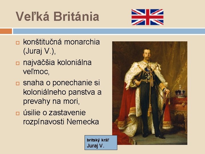 Veľká Británia konštitučná monarchia (Juraj V. ), najväčšia koloniálna veľmoc, snaha o ponechanie si