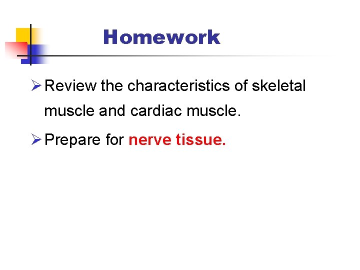 Homework Ø Review the characteristics of skeletal muscle and cardiac muscle. Ø Prepare for