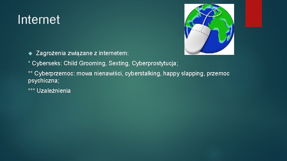 Internet Zagrożenia związane z internetem: * Cyberseks: Child Grooming, Sexting, Cyberprostytucja; ** Cyberprzemoc: mowa