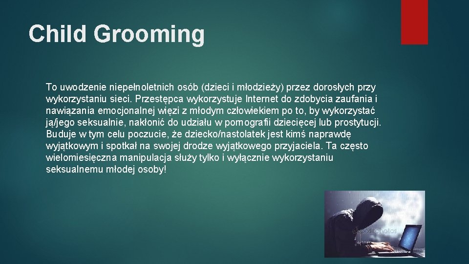 Child Grooming To uwodzenie niepełnoletnich osób (dzieci i młodzieży) przez dorosłych przy wykorzystaniu sieci.