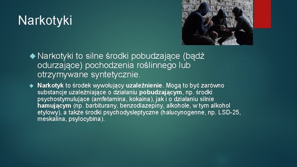 Narkotyki to silne środki pobudzające (bądź odurzające) pochodzenia roślinnego lub otrzymywane syntetycznie. Narkotyk to