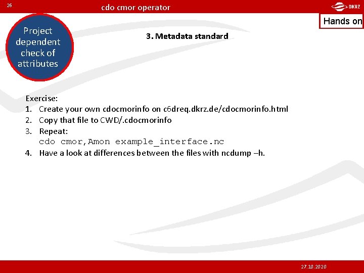 cdo cmor operator 26 Project dependent check of attributes Hands on 3. Metadata standard
