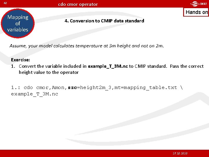 cdo cmor operator 40 Mapping of variables Hands on 4. Conversion to CMIP data