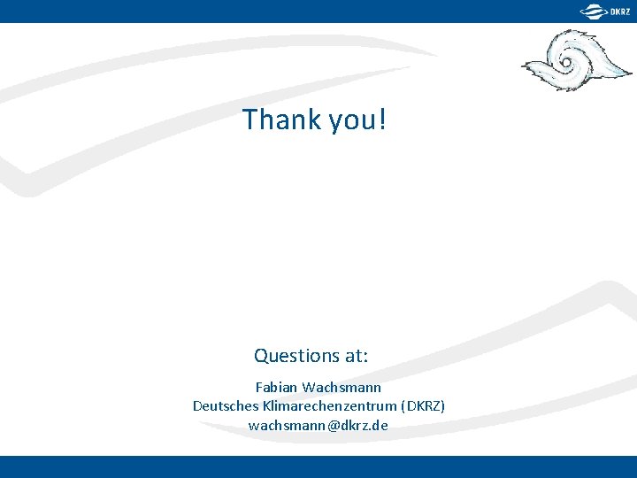 Thank you! Questions at: Fabian Wachsmann Deutsches Klimarechenzentrum (DKRZ) wachsmann@dkrz. de 