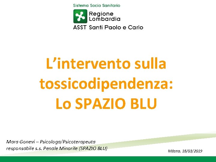 L’intervento sulla tossicodipendenza: Lo SPAZIO BLU Mara Gonevi – Psicologa/Psicoterapeuta responsabile s. s. Penale